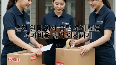 춘천 원룸 이사, 용달 후기 모음: 추가비용 없이 이사하기