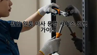 천안 원룸 이사, 용달 서비스 완벽 가이드